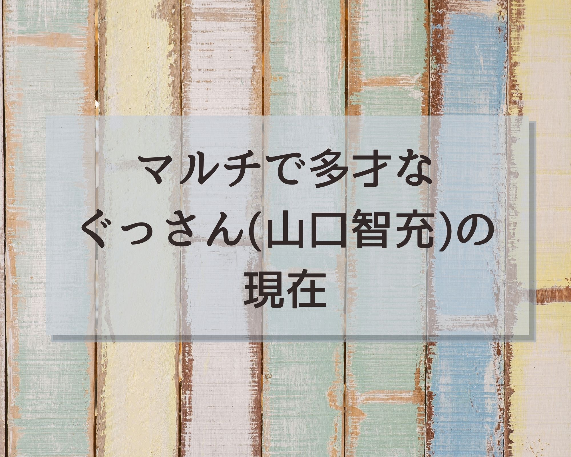 山口智充 ぐっさん は干されてない マルチで多才な活動 21年現在 うつくしきかなあうんの呼吸