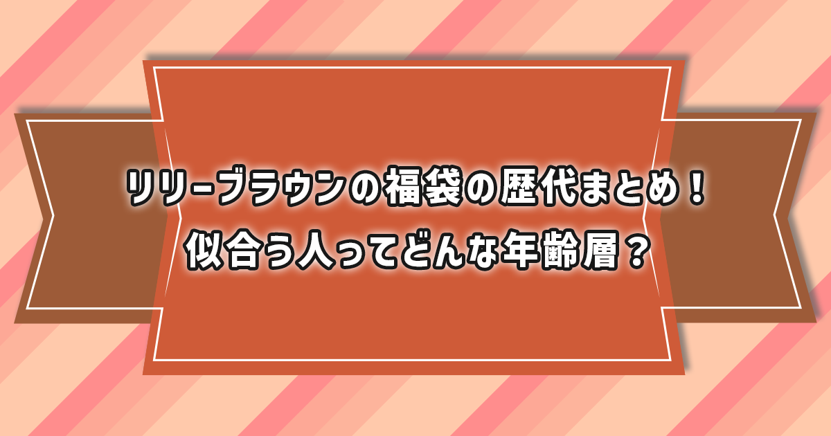 リリーブラウンの歴代福袋と似合う年齢層