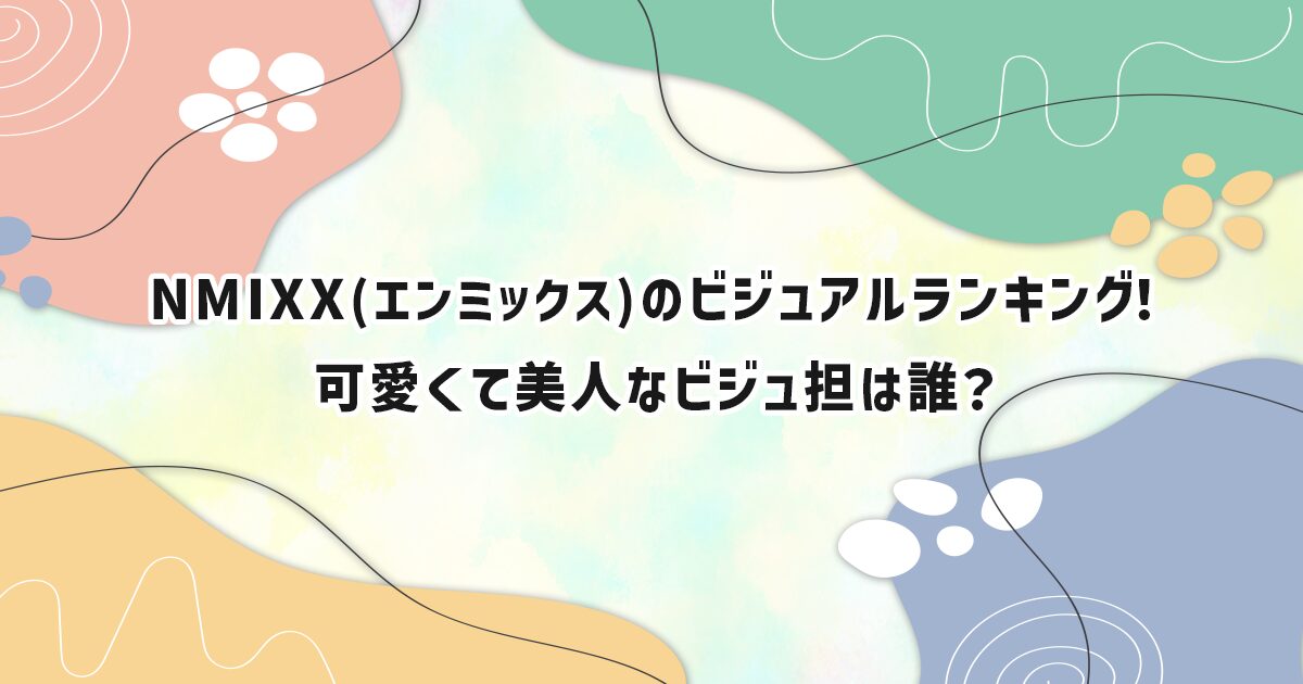 NMIXX(エンミックス )のビジュアルランキング！