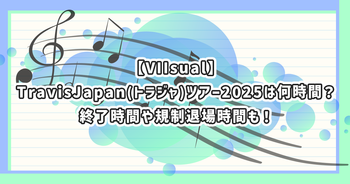 TravisJapan(トラジャ)ツアー2025の公演時間