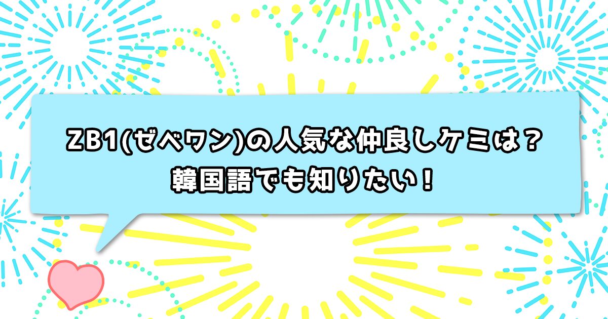 ZB1(ゼベワン)の仲良しケミ名