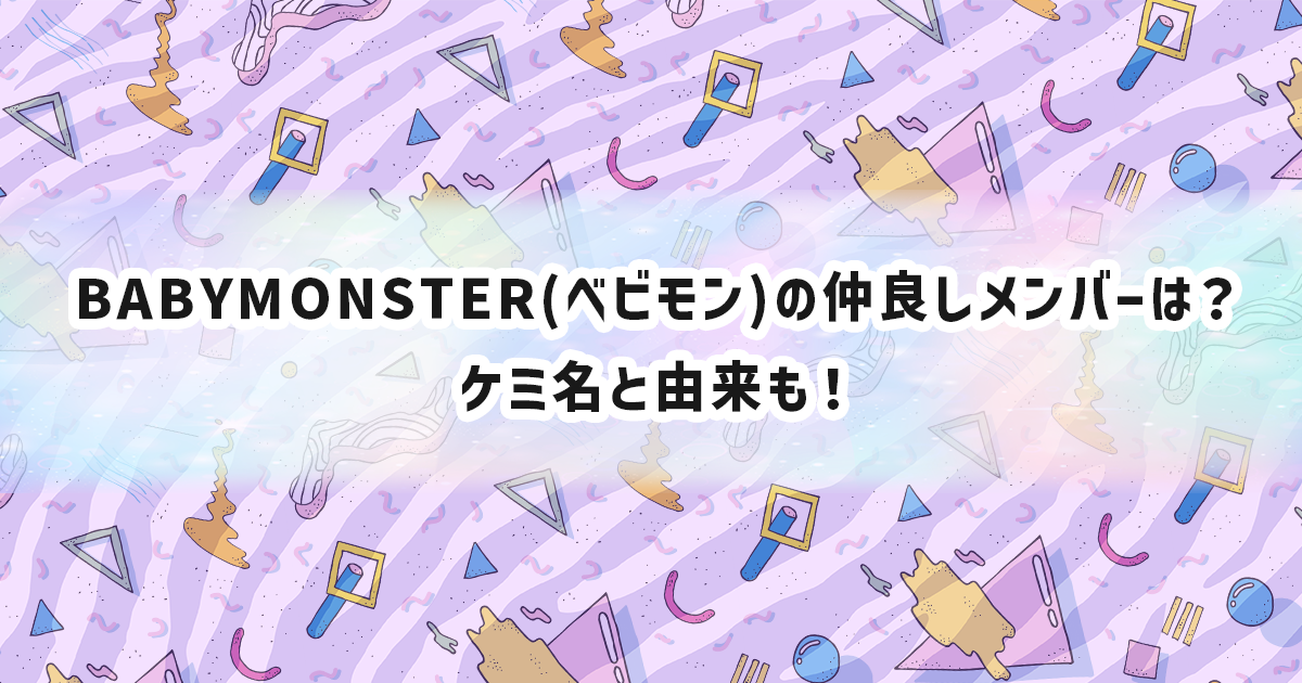 BABYMONSTER(ベビモン)の仲良しケミと由来