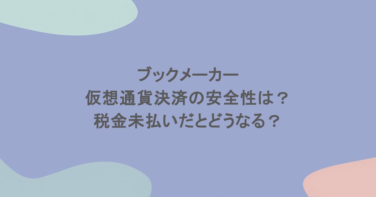 ブックメーカー｜仮想通貨決済の安全性は？税金未払いだとどうなる？